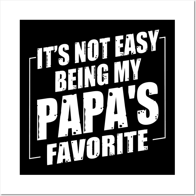 It's Not Easy Being My Papa's Favorite Wall Art by Benko Clarence